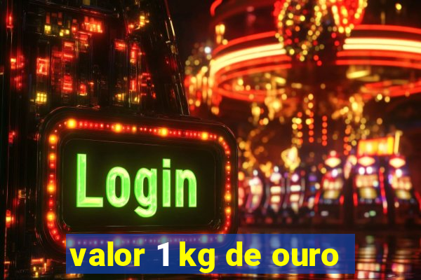 valor 1 kg de ouro